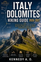 ITALY DOLOMITES HIKING GUIDE 2026–2027: Detailed Trail Maps, Alta Via Routes, Hut-to-Hut Treks, Scenic Day Hikes & Mountain Adventures B0HFQSXDMZ Book Cover