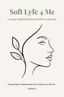 Soft Lyfe 4 Me: A 14 Day Healing & Self Love Journal B0GX9MJQN9 Book Cover
