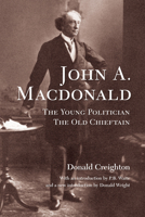 John A. Macdonald: The Young Politician. The Old Chieftain (RICH: Reprints in Canadian History) 1487522878 Book Cover