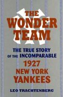 The Wonder Team: The True Story of the Incomparable 1927 New York Yankees (Sports and Culture Series) 0879726784 Book Cover