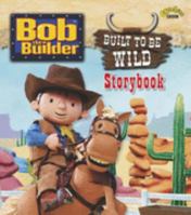 Bob the Builder: Built to Be Wild Storybook ( " Bob the Builder " ) 1405903023 Book Cover