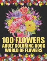 100 Flowers Adult Coloring Book | World of Flowers: Adult Relaxation Coloring Book 100 Inspirational Floral Pattern Only Beautiful Flowers Coloring Book For Adults Relaxation B08JNBPQ2Q Book Cover