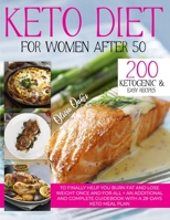 Keto Diet for Women After 50: 200 Ketogenic & Easy Recipes to Finally Help You Burn Fat and Lose Weight Once and For All + an Additional and Complete Guidebook With a 28-Days Keto Meal Plan B0979ND274 Book Cover
