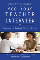 Ace Your Teacher Interview: 149 Fantastic Answers to Tough Interview Questions 1681570041 Book Cover