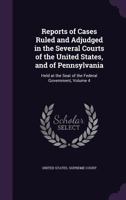 Reports of Cases Ruled and Adjudged in the Several Courts of the United States, and of Pennsylvania: Held at the Seat of the Federal Government, Volume 4 1357618514 Book Cover