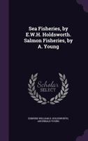 Sea Fisheries, by E.W.H. Holdsworth. Salmon Fisheries, by A. Young 1357305702 Book Cover