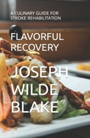 FLAVORFUL RECOVERY: A CULINARY GUIDE FOR STROKE REHABILITATION B0CMV441WQ Book Cover