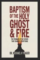 BAPTISM OF THE HOLY GHOST & FIRE: The Promise of the Father That Changes Everything B0G48PXQZM Book Cover
