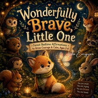 Wonderfully Brave, Little One: Forest Bedtime Affirmations to Grow Courage & Calm, Ages 2-6 (The Little Sparkle Butterfly Bedtime Collection) B0H3NRQWBJ Book Cover