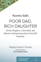 Poor Dad, Rich Daughter: Gender Regimes, Citizenship, and Women's Entrepreneurship in Post-ISIS Kurdistan (The Middle Eastern Studies Collection) 1917503482 Book Cover