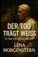 Der Tod trägt weiß: Ein Papst stirbt. Die Lüge lebt weiter. (Der Tod trägt weiss) (German Edition) B0F5WQRN1B Book Cover