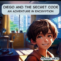 Diego and the Secret Code: An Adventure in Encryption (The Digital Safety Explorers Series) B0F5WWJRN1 Book Cover