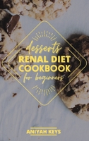 Renal Diet Cookbook for Beginners: Diabetic-Friendly Desserts, Sweet Treat Recipe Collection, Quick and Easy Recipes Perfect For Curing Cravings For Something Sweet 1801768234 Book Cover