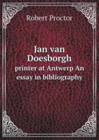 Jan Van Doesborgh, Printer at Antwerp: An Essay in Bibliography 3337251005 Book Cover