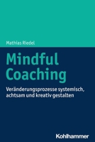 Mindful Coaching: Veranderungsprozesse Systemisch, Achtsam Und Kreativ Gestalten 3170443941 Book Cover