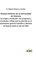 Reseña histórica de la Universidad de Valencia: Su orígen y fundación: sus progresos y vicisitudes: influjo que ha ejercido en el movimiento general ... España hasta el año de 1845 3752482427 Book Cover