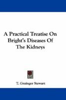 A Practical Treatise on Bright's Diseases of the Kidneys 0548310564 Book Cover