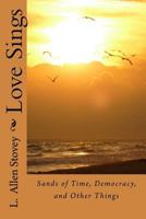 Love Sings: Sands of Time, Democracy, and Other Things 1539655547 Book Cover