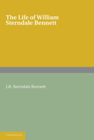 The Life of William Sterndale Bennett: By His Son, J. R. Sterndale Bennett 1849550638 Book Cover