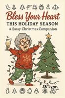 Bless Your Heart This Holiday Season: A Funny Christmas Humor Book of Sassy Quotes & Festive Chaos: 180 Hilarious Holiday Quotes for Adults, Moms, and Anyone Surviving Christmas B0G4CQXH4K Book Cover