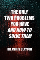 The Only Two Problems You Have and How To Solve Them B09157XBVX Book Cover