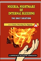 Nigeria, Nightmare of Internal Bleeding - The Only Solution: A Timely Warning B08WSDVZV9 Book Cover
