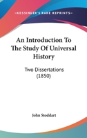 An Introduction to the Study of Universal History: Two Dissertations: I. on the Uses of History as a Study. II. on the Separation of the Early Facts of History from Fable 1165276216 Book Cover
