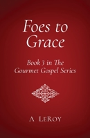 Foes to Grace: Satan in the Court of Heaven, His Servants in the Corridors of Earth (Book 3 in The Gourmet Gospel Series) B08DSYS11B Book Cover