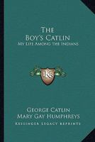 The Boy's Catlin: My Life Among the Indians 1018044485 Book Cover