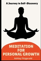 MEDITATION FOR PERSONAL GROWTH. A Journey to Self-Discovery: Unlock Your Potential Through Meditation: A Guide to Personal Growth. B0DG94MSYC Book Cover