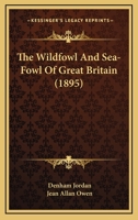 The Wildfowl And Sea-Fowl Of Great Britain 0548903492 Book Cover