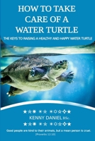 HOW TO TAKE CARE OF A WATER TURTLE. FEED THEM, HOUSE THEM, DANGER SIGNS AND MORE: A GUIDE TO RAISING A HEALTHY AND HAPPY WATER TURTLE B0CPF71SHW Book Cover
