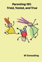 Parenting 101: Tried, Tested, and True: A compilation of the best parenting ideas used by everyday parents that have been tried, tested, and proven to ... pre-schoolers & elementary children. B0DY7W2DXV Book Cover