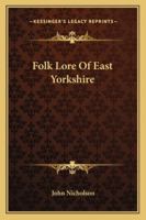 Folk lore of east Yorkshire 1017960194 Book Cover