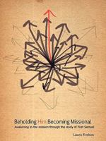 Beholding Him, Becoming Missional: Awakening to the Mission through the Study of First Samuel. 1494416581 Book Cover