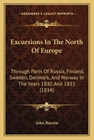 Excursions in the North of Europe, Through Parts of Russia, Finland, Sweden, Denmark and Norway in T 1018299297 Book Cover