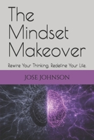 The Mindset Makeover: Rewire Your Thinking. Redefine Your Life. B0FQBT9L9F Book Cover