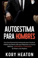 Autoestima para Hombres: Una Guía Esencial de Autoayuda para Construir Hábitos de Macho Alfa que Mejorarán su Fuerza Mental, Confianza y Capacidad de Atraer a las Mujeres B08RRDRSBW Book Cover
