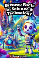 Bizarre Facts in Science & Technology: Exploring the Wonders of Our World B0CRD99JBW Book Cover