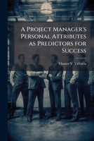 A Project Manager's Personal Attributes as Predictors for Success 1025088395 Book Cover