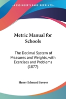 Metric Manual for Schools: The Decimal System of Measures and Weights, with Exercises and Problems 1437028985 Book Cover