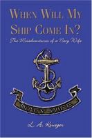 When Will My Ship Come In? : The Misadventures of a Navy Wife 1413728472 Book Cover