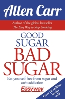Good Sugar Bad Sugar: Eat Yourself Free from Sugar and Carb Addiction 1784282391 Book Cover