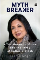Mythbreaker: Kiran Mazumdar-Shaw and the Story of Indian Biotech 9351778398 Book Cover