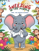 Sneezing in the Jungle – Toby, the Sneezing Elephant: A Funny Tale of Friendship and Laughter – Join Toby the Elephant on a Whirlwind Jungle Adventure for Kids Ages 2-5! B0DZ5SDVR2 Book Cover