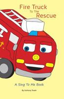 Fire Truck To The Rescue: A Sing To Me Book 1536874361 Book Cover