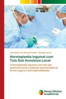 Hernioplastia Inguinal com Tela Sob Anestesia Local: A hernioplastia inguinal com tela sob anestesia local e sedação apresentada de forma segura e fácil aplicabilidade 6202041722 Book Cover