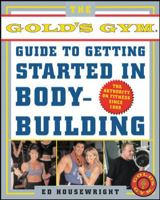 The Gold's Gym Guide to Getting Started in Bodybuilding 0071422846 Book Cover