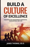 Build a Culture of Excellence: A Blueprint for Transforming Communities, Organizations, and Lives B0FNX97GVY Book Cover