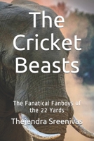 The Cricket Beasts : The Fanatical Fanboys of the 22 Yards 1707755507 Book Cover